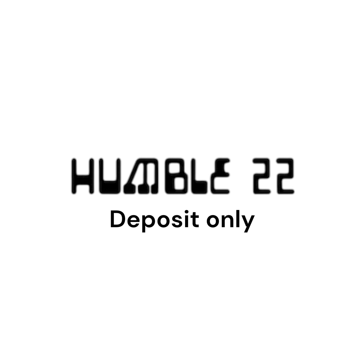 Humble 22 Launch Deposit Only
